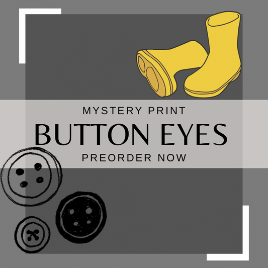 Button Eyes Mystery Print (Early-mid October ETA)